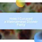 How I Curated a Vietnamese Dinner Party